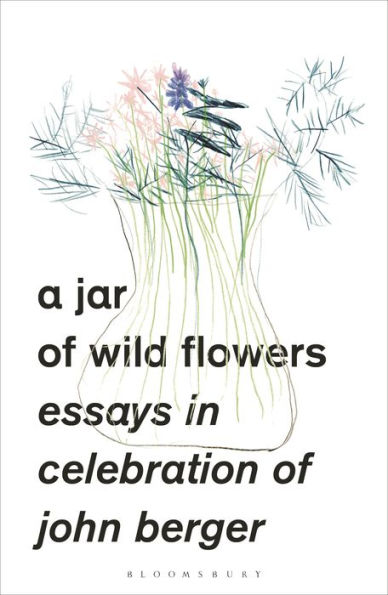 A Jar of Wild Flowers: Essays Celebration John Berger