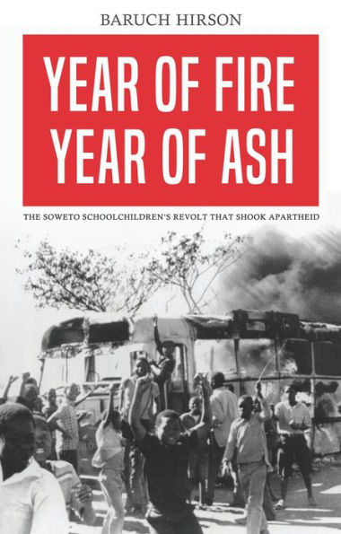 Year of Fire, Ash: The Soweto Schoolchildren's Revolt that Shook Apartheid