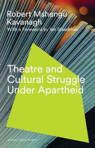 Title: Theatre and Cultural Struggle under Apartheid, Author: Robert Mshengu Kavanagh