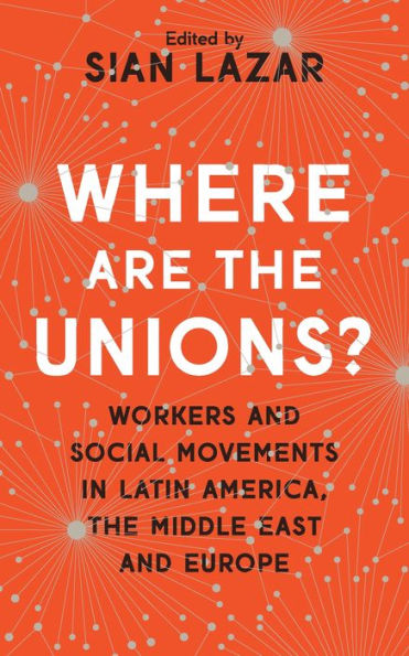 Where Are the Unions?: Workers and Social Movements Latin America, Middle East Europe