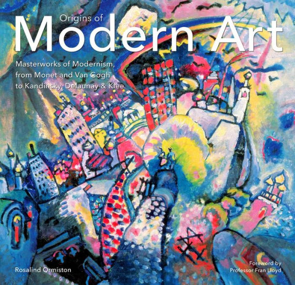 Origins of Modern Art: Masterworks of Modernism from Monet to Kandinsky, Delaunay, Turner & Klee.