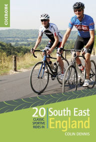 Title: 20 Classic Sportive Rides in South East England: Graded routes on cycle-friendly roads between Kent, Oxford and the New Forest, Author: Colin Dennis