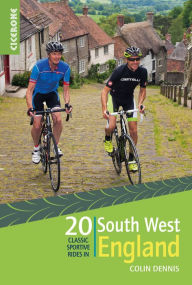 Title: 20 Classic Sportive Rides in South West England: Graded routes on cycle-friendly roads in Cornwall, Devon, Somerset and Avon and Dorset, Author: Colin Dennis