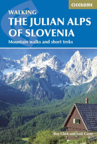 Title: The Julian Alps of Slovenia: Mountain Walks and Short Treks, Author: Justi Carey