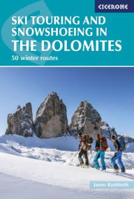 Title: Ski Touring and Snowshoeing in the Dolomites: 50 winter routes, Author: James Rushforth