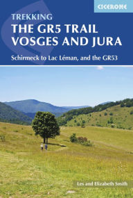 Title: The GR5 Trail - Vosges and Jura: Schirmeck to Lac LÃ©man, and the GR53, Author: Les Smith