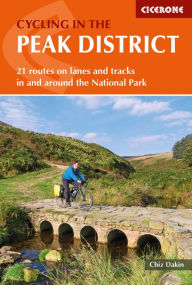 Title: Cycling in the Peak District: 21 routes on lanes and tracks in and around the National Park, Author: Chiz Dakin