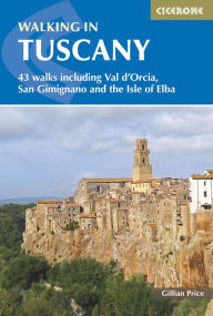 Title: Walking in Tuscany: 43 walks including Val d'Orcia, San Gimignano and the Isle of Elba, Author: Gillian Price