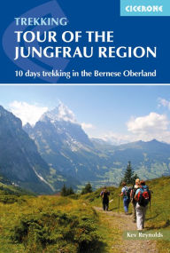 Title: Tour of the Jungfrau Region: 10 days trekking in the Bernese Oberland, Author: Kev Reynolds