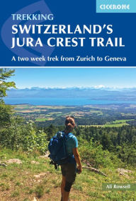 Title: Switzerland's Jura Crest Trail: A two week trek from Zurich to Geneva, Author: Ali Rowsell