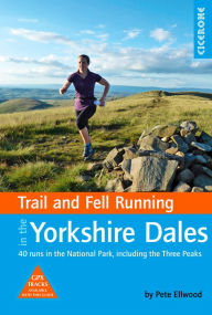 Title: Trail and Fell Running in the Yorkshire Dales: 40 runs in the National Park, including the Three Peaks, Author: Pete Ellwood