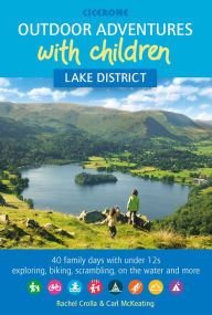 Title: Outdoor Adventures with Children - Lake District: 40 family days with under 12s exploring, biking, scrambling, on the water and more, Author: Rachel Crolla