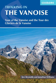 Title: Trekking in the Vanoise: Tour of the Vanoise and the Tour des Glaciers de la Vanoise, Author: Kev Reynolds