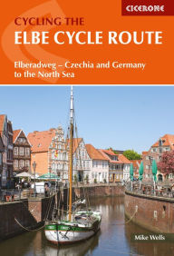 Title: The Elbe Cycle Route: Elberadweg - Czechia and Germany to the North Sea, Author: Mike Wells