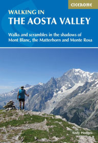 Title: Walking in the Aosta Valley: Walks and scrambles in the shadows of Mont Blanc, the Matterhorn and Monte Rosa, Author: Andy Hodges