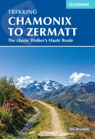 Title: Trekking Chamonix to Zermatt: The classic Walker's Haute Route, Author: Kev Reynolds