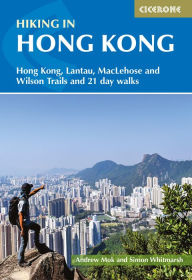 Title: Hiking in Hong Kong: Hong Kong, Lantau, MacLehose and Wilson Trails and 21 day walks, Author: Simon Whitmarsh