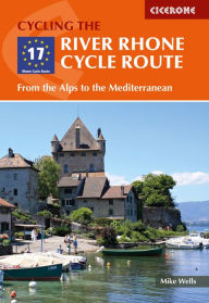 Title: The River Rhone Cycle Route: From the Alps to the Mediterranean, Author: Mike Wells