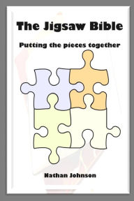 Title: The Jigsaw Bible: Putting the Pieces Together, Author: Nathan Johnson