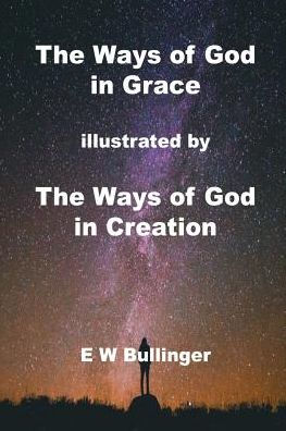 The Ways of God in Grace: illustrated by The Ways of God in Creation