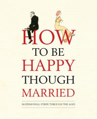 Title: How to be Happy Though Married, Author: Old House Books