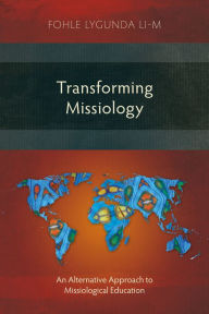 Title: Transforming Missiology: An Alternative Approach to Missiological Education, Author: Fohle Lygunda li-M