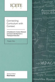 Title: Connecting Curriculum with Context: A Handbook for Context Relevant Curriculum Development in Theological Education, Author: Rupen Das