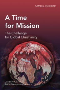 Title: A Time for Mission: Contextual Communication of the Gospel in Burmese Buddhist Context, Author: Samuel Escobar