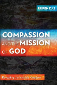 Title: Compassion and the Mission of God: Revealing the Invisible Kingdom, Author: Rupen Das