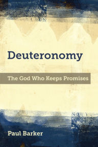 Title: Deuteronomy: The God Who Keeps Promises, Author: Paul A. Barker