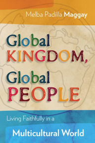 Title: Global Kingdom, Global People: Living Faithfully in a Multicultural World, Author: Melba Padilla Maggay