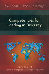 Title: Competencies for Leading in Diversity: A Case Study of National Evangelical Associations in Africa, Author: Aiah Dorkuh Foday-Khabenje