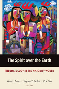 Title: The Spirit over the Earth: Pneumatology in the Majority World, Author: Gene L Green