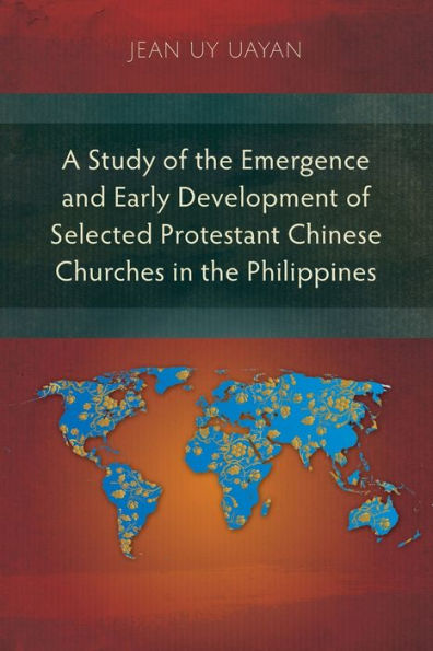 A Study of the Emergence and Early Development Selected Protestant Chinese Churches Philippines