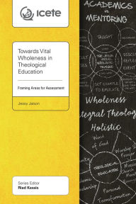 Title: Towards Vital Wholeness in Theological Education: Framing Areas for Assessment, Author: Ataufo Alves