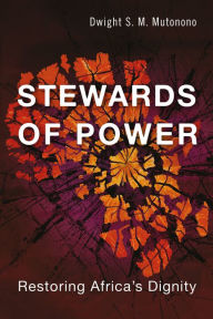 Title: Stewards of Power: Restoring Africa's Dignity, Author: Dwight S. M. Mutonono