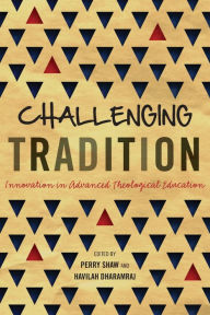 Title: Challenging Tradition: Innovation in Advanced Theological Education, Author: Perry Shaw