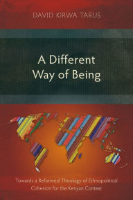 Title: A Different Way of Being: Towards a Reformed Theology of Ethnopolitical Cohesion for the Kenyan Context, Author: David Kirwa Tarus