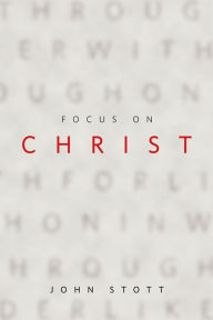 Title: Focus on Christ, Author: John Stott