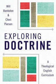 Title: Exploring Doctrine: A Theological English Curriculum, Author: Will Bankston