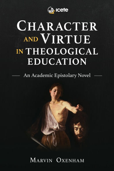 Character and Virtue Theological Education: An Academic Epistolary Novel