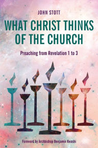 Title: What Christ Thinks of the Church: Preaching from Revelation 1 to 3, Author: John Stott