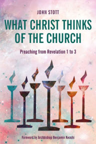 Title: What Christ Thinks of the Church: Preaching from Revelation 1 to 3, Author: John Stott