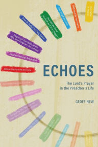 Title: Echoes . . . The Lord's Prayer in the Preacher's Life, Author: Geoff New