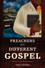 Title: Preachers of a Different Gospel: A Pilgrim's Reflections on Contemporary Trends in Christianity, Author: Femi B. Adeleye