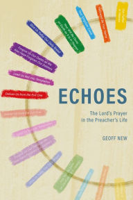 Title: Echoes . . . The Lord's Prayer in the Preacher's Life, Author: Geoff New