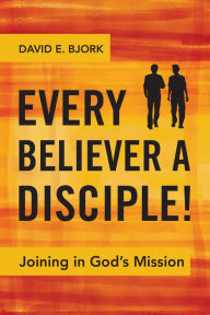 Title: Every Believer a Disciple!: Joining in God's Mission, Author: David E. Bjork