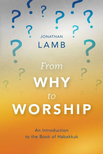 From Why to Worship: An Introduction the Book of Habakkuk