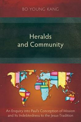 Heralds and Community: An Enquiry into Paul's Conception of Mission and Its Indebtedness to the Jesus-Tradition