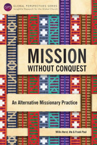 Title: Mission without Conquest: An Alternative Missionary Practice, Author: Willis Horst